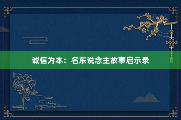 诚信为本：名东说念主故事启示录